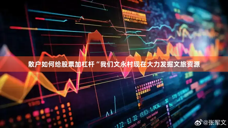 散户如何给股票加杠杆“我们文永村现在大力发掘文旅资源