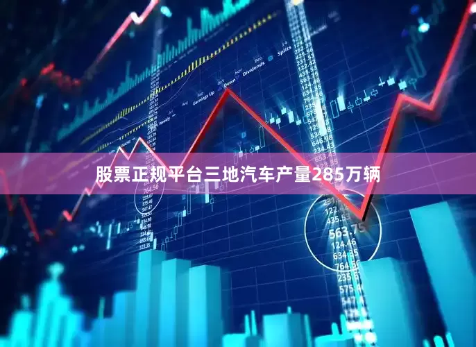 股票正规平台三地汽车产量285万辆