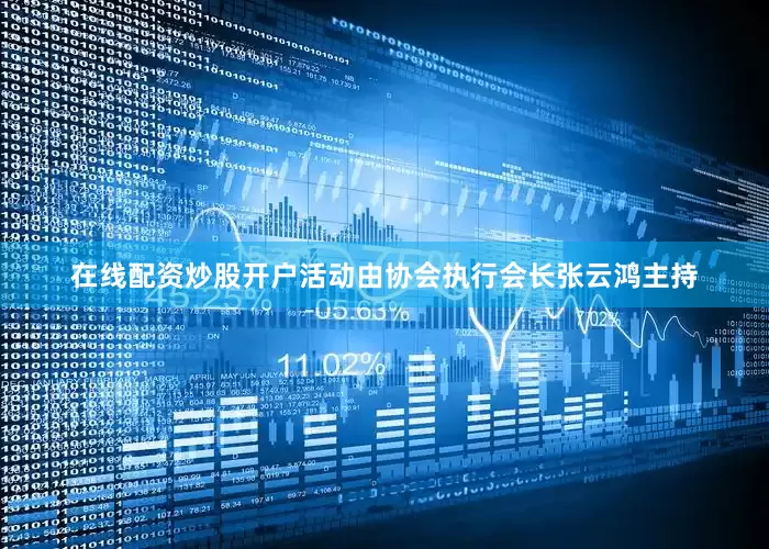 在线配资炒股开户活动由协会执行会长张云鸿主持