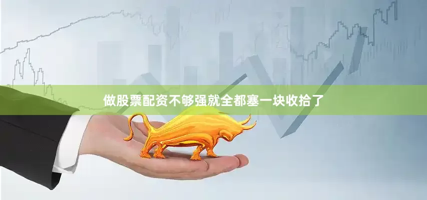做股票配资不够强就全都塞一块收拾了