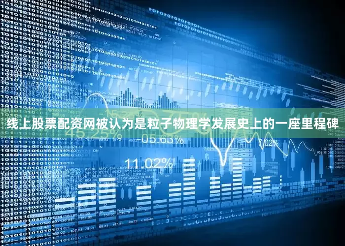 线上股票配资网被认为是粒子物理学发展史上的一座里程碑