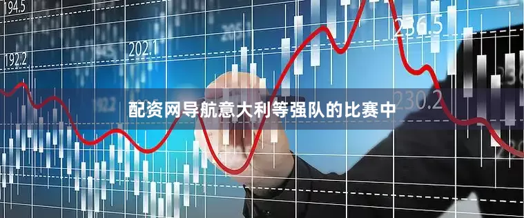 配资网导航意大利等强队的比赛中