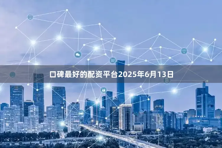 口碑最好的配资平台　　2025年6月13日