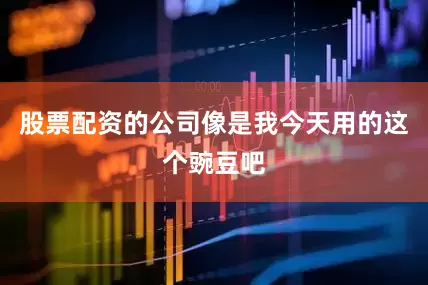 股票配资的公司像是我今天用的这个豌豆吧