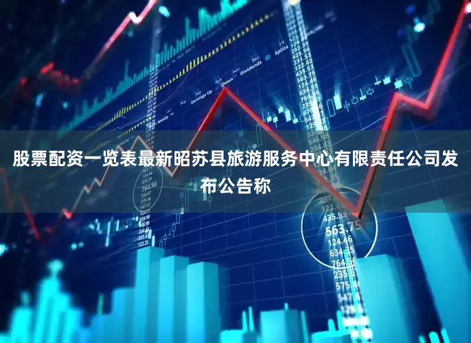 股票配资一览表最新昭苏县旅游服务中心有限责任公司发布公告称