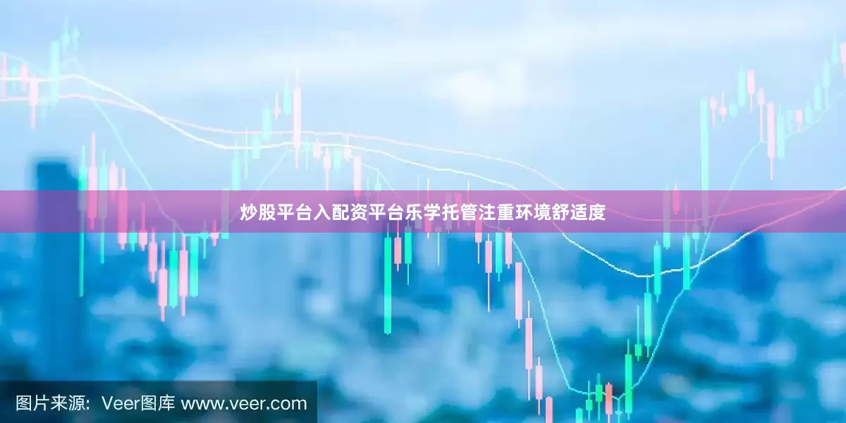 炒股平台入配资平台乐学托管注重环境舒适度