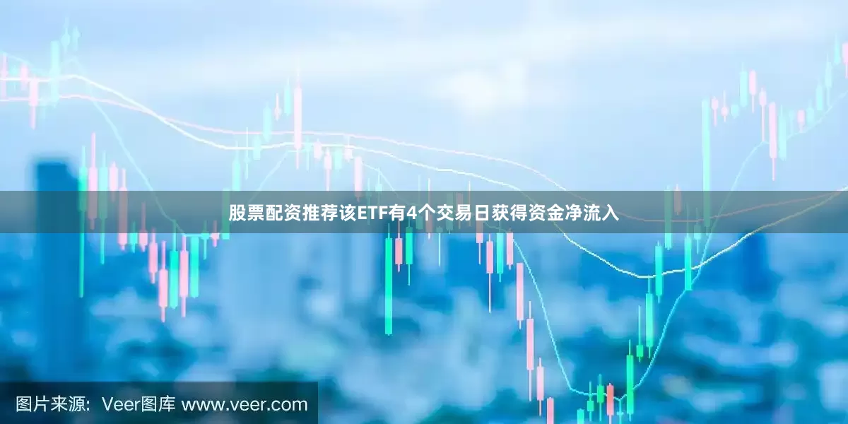 股票配资推荐该ETF有4个交易日获得资金净流入