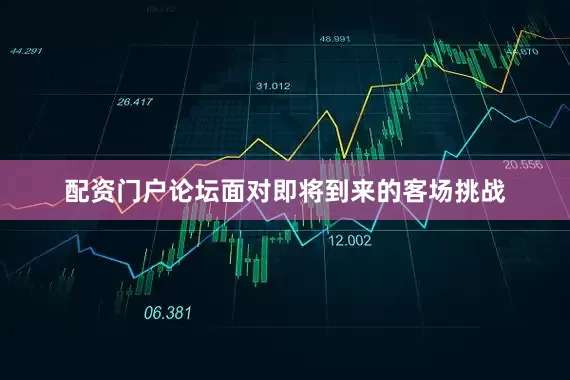 配资门户论坛面对即将到来的客场挑战