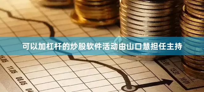 可以加杠杆的炒股软件活动由山口慧担任主持