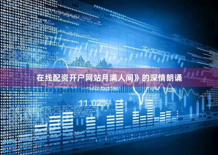 在线配资开户网站月满人间》的深情朗诵